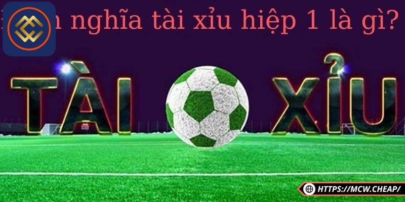 Giới thiệu tổng quan về chơi cược kèo tài xỉu hiệp 1 